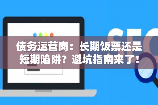 债务运营岗：长期饭票还是短期陷阱？避坑指南来了！